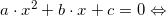 \small a\cdot x^{2}+b\cdot x+c=0\Leftrightarrow