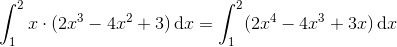 \int_{1}^{2}x\cdot (2x^{3}-4x^{2}+3)\, \textup{d}x=\int_{1}^{2}(2x^{4}-4x^{3}+3x)\, \textup{d}x