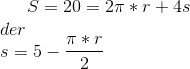 S=20=2\pi*r+4s\\ der\\ s=5-\frac{\pi*r}{2}