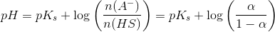 pH=pK_s+\log\left ( \frac{n(A^-)}{n(HS)} \right )=pK_s+\log\left ( \frac{\alpha }{1-\alpha } \right )