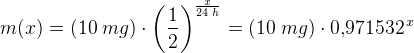 m(x)=(10\; mg)\cdot \left ( \frac{1}{2} \right )^{\frac{x}{24\; h}}=(10\; mg)\cdot 0{,}971532^{\, x}