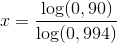x=\frac{\log(0,90)}{\log(0,994)}
