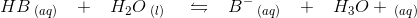 HB\, _{(aq)}\; \; \; +\; \; \; H_2O\, _{(l)}\; \; \; \; \leftrightharpoons \; \; \; B^-\, _{(aq)}\; \; \; +\; \; \; H_3O+\, _{(aq)}