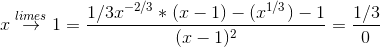 x\overset{limes}{\rightarrow}1 = \frac{1/3x^{-2/3}* (x-1)- (x^{1/3})-1}{(x-1)^2} = \frac{1/3}{0}