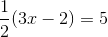 \frac{1}{2}(3x-2)=5