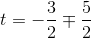 t=-\frac{3}2{}\mp \frac{5}2{}