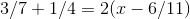 3/7 + 1/4 = 2(x-6/11)