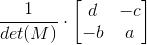 \frac{1}{det(M)}\cdot \begin{bmatrix} d & -c \\ -b & a \end{bmatrix}