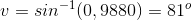 v=sin^{-1}(0,9880)=81^{o}