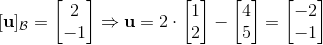 [\bold{u}]_{\mathcal{B}} =\begin{bmatrix} 2 \\ -1 \end{bmatrix} \Rightarrow \bold{u}=2 \cdot \begin{bmatrix} 1 \\ 2 \end{bmatrix} - \begin{bmatrix} 4 \\ 5 \end{bmatrix} = \begin{bmatrix} -2 \\ -1 \end{bmatrix}