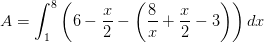 A=\int_{1}^{8}\left ( 6-\frac{x}{2}-\left (\frac{8}{x}+ \frac{x}{2}-3 \right ) \right )dx
