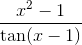 \frac {x^2-1}{\tan(x-1)}