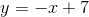 y = -x+7