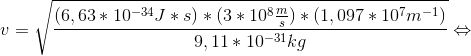 v=\sqrt{\frac{(6,63*10^{-34}J*s)*(3*10^{8}\frac{m}{s})*(1,097*10^{7}m^{-1})}{9,11*10^{-31}kg}}\Leftrightarrow
