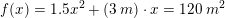 \small f(x)=1{.}5x^2+\left (3\: m \right )\cdot x=120\; m^2