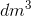 dm^3