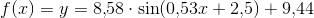 f(x)=y=8{,}58\cdot \sin(0{,}53x+2{,}5)+9{,}44