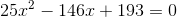 25x^2-146x+193=0