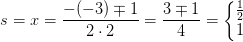 s=x=\frac{-(-3)\mp 1}{2\cdot 2}=\frac{3\mp 1}{4}=\left\{\begin{matrix} \frac{1}{2}\\ 1 \end{matrix}\right.