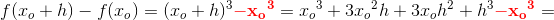 f(x_o+h)-f(x_o)=(x_o+h)^3\mathbf{\color{Red} -{x_o}^3}={x_o}^3+3{x_o}^2h+3x_oh^2+h^3\mathbf{\color{Red} -{x_o}^3}=