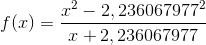 f(x)=\frac{x^2-2,236067977^2}{x+2,236067977}