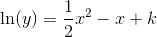 \ln(y)=\frac{1}{2}x^2-x+k
