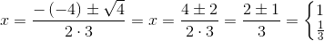 x=\frac{-\left (-4 \right )\pm \sqrt{4}}{2\cdot 3}=x=\frac{4\pm 2}{2\cdot 3}=\frac{2\pm 1}{3}=\left\{\begin{matrix} 1\\ \frac{1}{3} \end{matrix}\right.