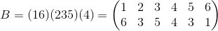 B=(16)(235)(4)=\begin{pmatrix} 1 & 2 & 3 & 4 &5 &6 \\ 6 &3 &5 & 4 & 3 & 1 \end{pmatrix}