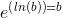 e^\left(ln(b)\right) = b