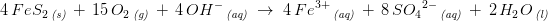 \! \! \! \! \! \! \! \! \! \! \! \! 4\, FeS_2\, _{\textit{(s)}}\; +\; 15\, O_2\, _{\textit{(g)}}\; +\; 4\, OH^-\, _{\textit{(aq)}}\; \rightarrow \;4\, Fe^{3+}\, _{\textit{(aq)}}\; +\; 8\, {SO_4}^{2-}\, _{\textit{(aq)}}\; +\; 2\, H_2O\, _{\textit{(l)}}