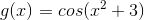 g(x)=cos(x^2+3)