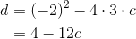 \begin{align*} d &= (-2)^2 - 4\cdot3\cdot c \\ &= 4 - 12c \end{align*}