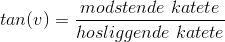 tan(v)=\frac{modstående \space\ katete}{hosliggende \space\ katete}