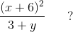 \frac{(x+6)^2}{3+y}\; \; \; \; \; \; ?