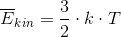 \overline{E}_{kin}=\frac{3}{2}\cdot k\cdot T