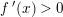 \small f{\, }'(x)>0