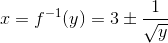 x=f^{-1}(y)=3\pm \frac{1}{\sqrt{y}}