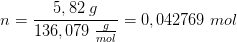 n=\frac{5,82\; g}{136,079\; \frac{g}{mol}}=0,042769\; mol