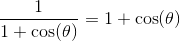 \frac{1}{1+\cos(\theta )}=1+\cos(\theta )