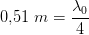 0{,}51\; m=\frac{\lambda _0}{4}