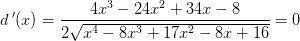 d{\, }'(x)=\frac{4x^3-24x^2+34x-8}{2\sqrt{x^4-8x^3+17x^2-8x+16}}=0