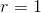r= 1