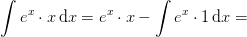\int e^x\cdot x\, \mathrm{d}x=e^x\cdot x -\int e^x\cdot 1\, \mathrm{d}x=