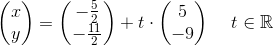\begin{pmatrix} x\\y \end{pmatrix}=\begin{pmatrix} -\frac{5}{2}\\-\frac{11}{2} \end{pmatrix}+t\cdot \begin{pmatrix} 5\\-9 \end{pmatrix}\; \; \; \; t\in\mathbb{R}
