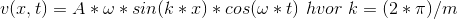 v(x,t)= A * \omega*sin(k*x) *cos(\omega*t) \ hvor \ k= (2*\pi)/m