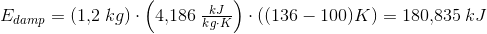 E_{damp}=(1{,}2\; kg)\cdot \left ( 4{,}186\; \tfrac{kJ}{kg\cdot K} \right )\cdot ((136-100)K)=180{,}835\; kJ