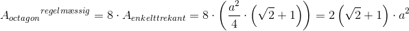 \! \! \! \! \! \! \! \! \! \! \! \! \! \! \! \! \! {A_{octagon}}^{regelm\ae ssig}=8\cdot A_{enkelttrekant}=8\cdot \left ( \frac{a^2}{4}\cdot \left ( \sqrt{2}+1 \right ) \right )= 2 \left ( \sqrt{2}+1 \right ) \cdot a^2