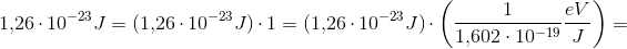 1{,}26\cdot 10^{-23}J=(1{,}26\cdot 10^{-23}J)\cdot 1=(1{,}26\cdot 10^{-23}J)\cdot \left (\frac{1}{1{,}602\cdot 10^{-19}}\frac{eV}{J} \right )=