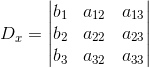 D_x= \begin{vmatrix} b_{1} &a_{12} &a_{13} \\ b_{2} &a_{22} & a_{23}\\ b_{3} & a_{32} & a_{33} \end{vmatrix}