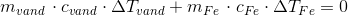 m_{vand}\, \cdot c_{vand}\cdot \Delta T_{vand}+m_{Fe}\, \cdot c_{Fe}\cdot \Delta T_{Fe}=0